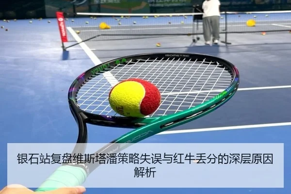 银石站复盘维斯塔潘策略失误与红牛丢分的深层原因解析